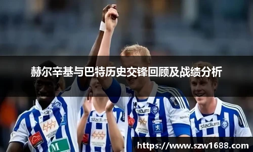 赫尔辛基与巴特历史交锋回顾及战绩分析